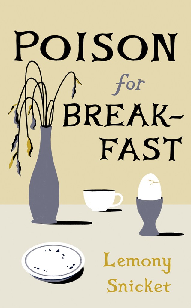The cover of Poison for Breakfast by Lemony Snicket, illustrated by Margaux Kent. A stylized vase, teacup, egg in an egg holder, and plate full of crumbs stand on a flat surface.